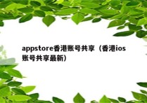 appstore香港账号共享（香港ios账号共享最新）